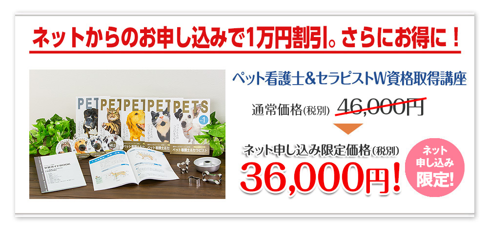 今なら1万円割引キャンペーン中で、さらにお得に！／ペット看護士＆セラピストW資格取得講座：期間限定キャンペーン価格 37,000円!