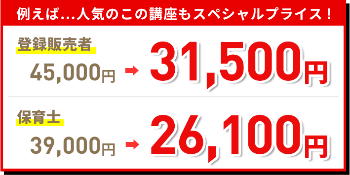 例えばこの人気講座もスペシャルプライス!登録販売者が45,000円のところ31,500円 保育士が39,000円のところ26,100円