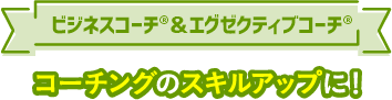 ビジネスコーチ®＆エグゼクティブコーチ®