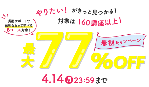 やりたいがきっと見つかる！対象は160講座以上！　春割キャンペーン 2025年4月14日（月）23：59まで