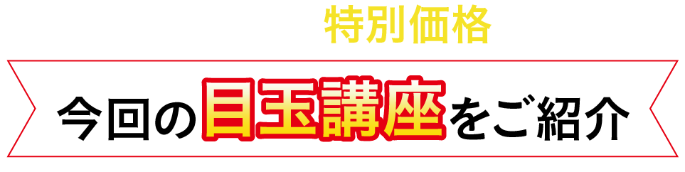 今回の目玉講座をご紹介 人気講座も特別価格に！