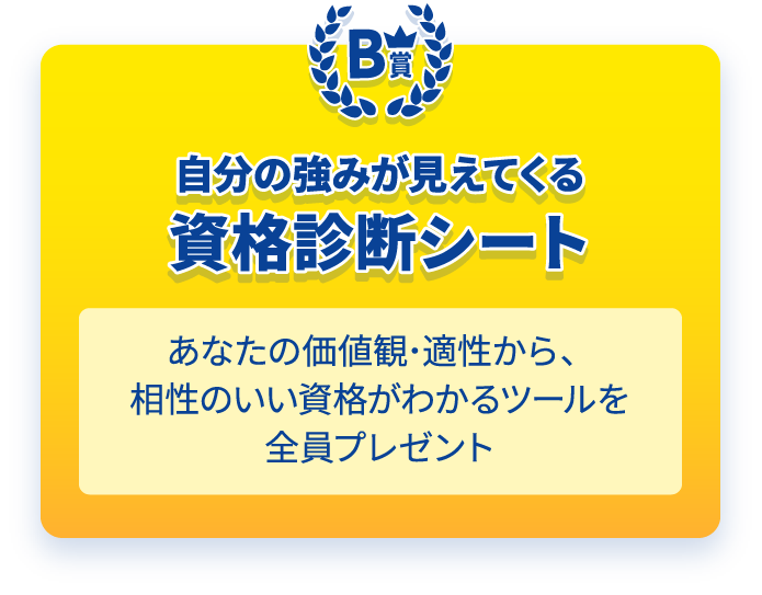 B賞　自分の強みが見えてくる資格診断シート　あなたの価値観･適性から、相性のいい資格がわかるツールを全員プレゼント
