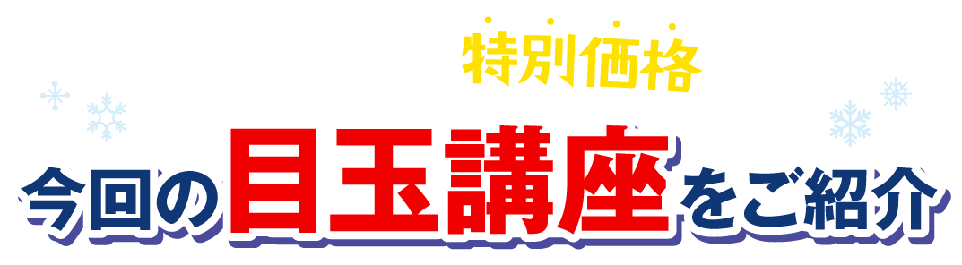 今回の目玉講座をご紹介 人気講座も特別価格に！