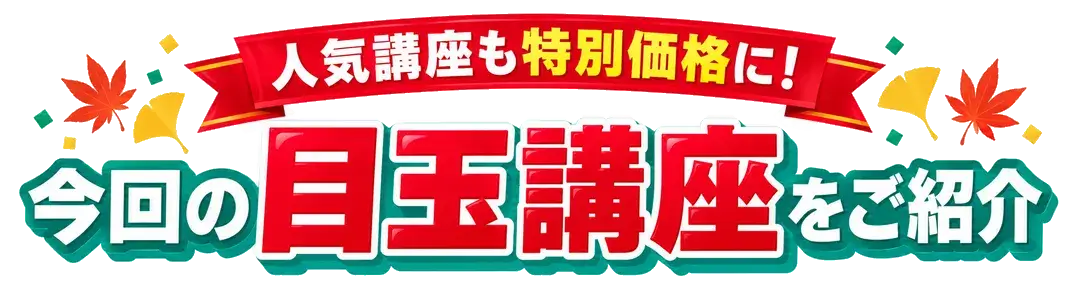 今回の目玉講座をご紹介 人気講座も特別価格に！