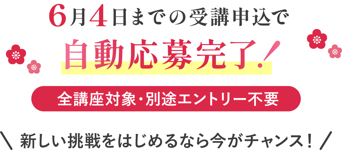 6月4日までの受講申込で自動応募完了！全講座対象・別途エントリー不要　新しい挑戦を始めるなら今がチャンス！