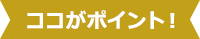 ココがポイント！