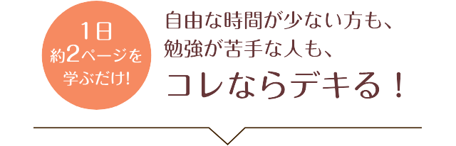 1日約2ページを学ぶだけ！自由な時間が少ない方も、勉强が苦手な方も、コレならデキる！