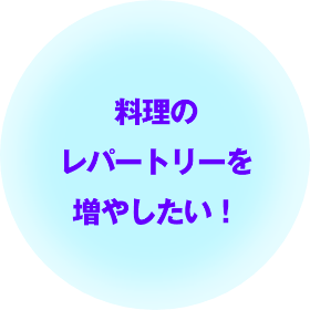 料理のレパートリーを増やしたい！