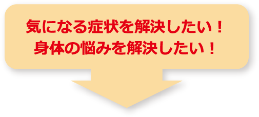 気になる症状を解決したい！身体の悩みを解決したい！