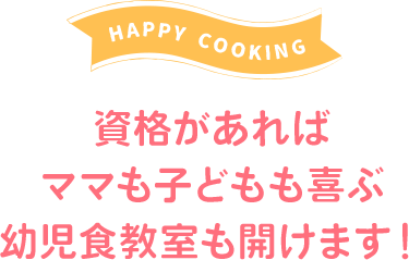 資格があれば ママも子どもも喜ぶ 幼児食教室も開けます!
