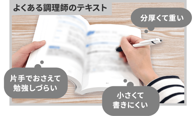 よくある調理師のテキスト「分厚くて重い」「片手でおさえて勉強しづらい」「小さくて書きにくい」