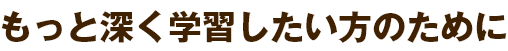 もっと深く学習したい方のために