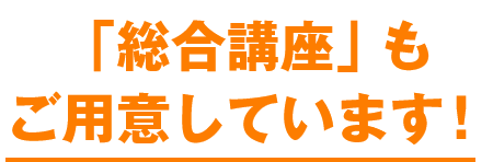 「総合講座」もご用意しています！