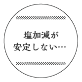 塩加減が安定しない…