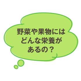 野菜や果物にはどんな栄養があるの？