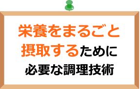 栄養をまるごと摂取するために必要な調理技術