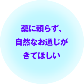 薬に頼らず、自然なお通じがきてほしい