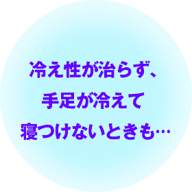 冷え性が治らず、手足が冷えて寝つけないときも…