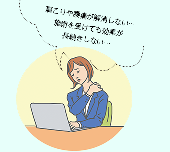 肩こりや腰痛が解消しない…施術を受けても効果が長続きしない…