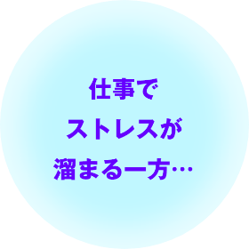 仕事でストレスが溜まる一方…