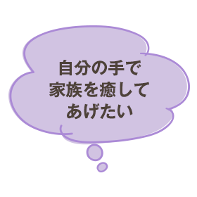 自分の手で家族を癒してあげたい