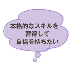 本格的なスキルを習得して自信を持ちたい