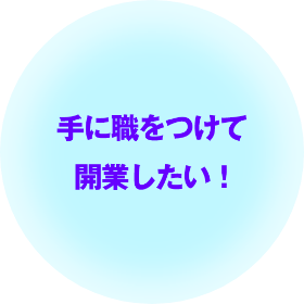 手に職をつけて開業したい！