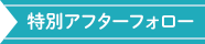 特別アフターフォロー