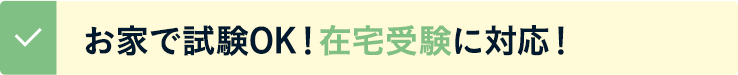 おうちで試験OK!在宅受験に対応！