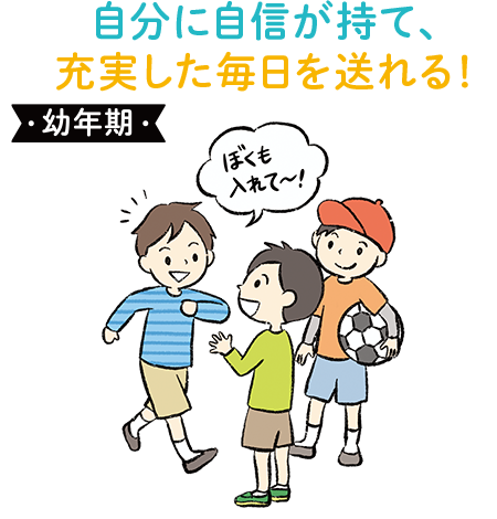 幼年期：自分に自信が持て、充実した毎日を送れる！