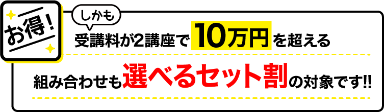 お得！しかも受講料が2講座で10万円を超える組み合わせも選べるセット割の対象です！