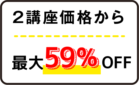 2講座価格から最大59％OFF