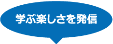 学ぶ楽しさを発信