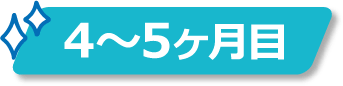 4〜5ヶ月目