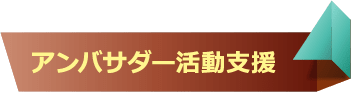 アンバサダー活動支援