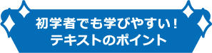 初学者でも学びやすい!テキストのポイント