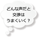 どんな声だと交渉はうまくいく？