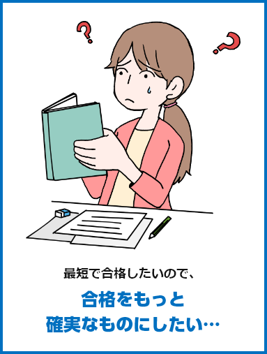 最短で合格したいので、合格をもっと確実なものにしたい…