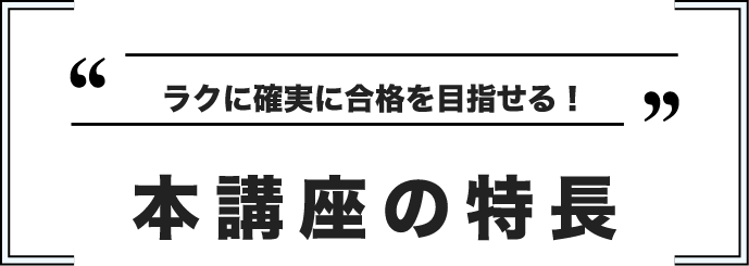 ラクに確実に合格を目指せる！本講座の特長