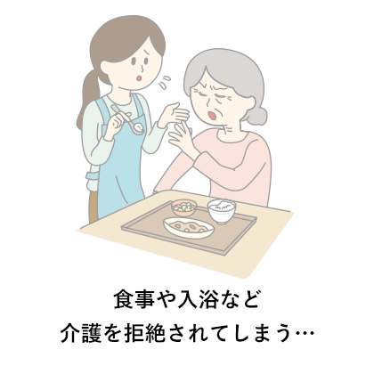 食事や入浴など介護を拒絶されてしまう…