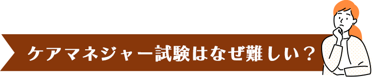 ケアマネジャー試験はなぜ難しい？