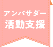 アンバサダー活動支援