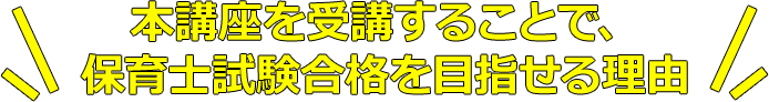 本講座を受講することで、保育士試験合格を目指せる理由