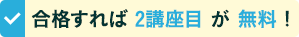 合格すれば2講座目が無料！