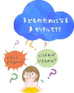 子どものためになる声かけって？