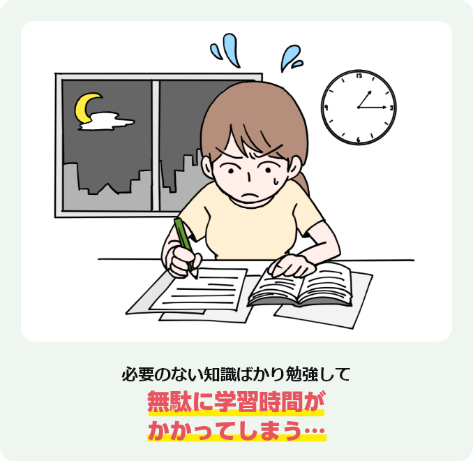 必要のない知識ばかり勉強して無駄に学習時間がかかってしまう…