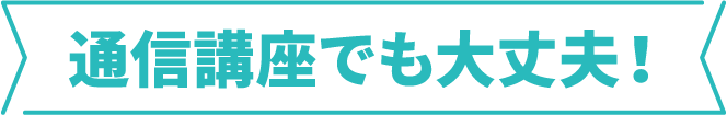 通信講座でも大丈夫！