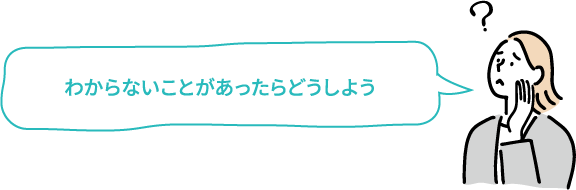 わからないことがあったらどうしよう