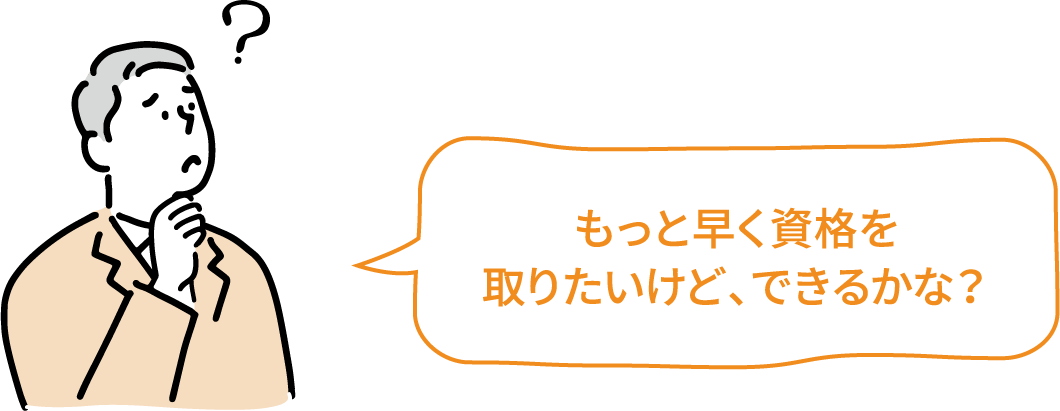 もっと早く資格を取りたいけど、できるかな?