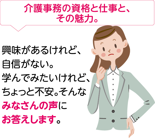 介護事務の資格と仕事と、その魅力。興味があるけれど、自信がない。学んでみたいけれど、ちょっと不安。そんなみなさんの声にお答えします。